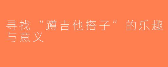 寻找“蹲吉他搭子”的乐趣与意义