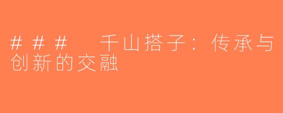 ### 千山搭子：传承与创新的交融