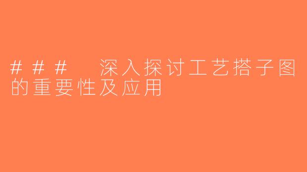 ### 深入探讨工艺搭子图的重要性及应用
