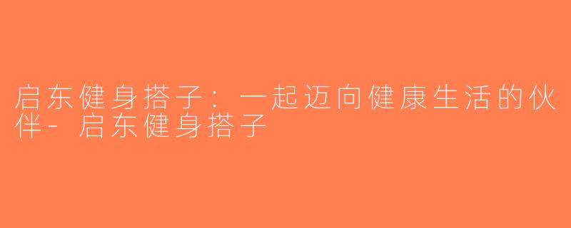 启东健身搭子：一起迈向健康生活的伙伴-启东健身搭子