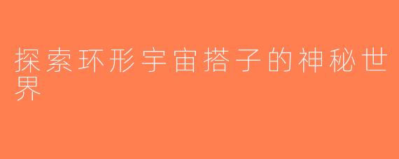 探索环形宇宙搭子的神秘世界