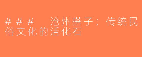 ### 沧州搭子：传统民俗文化的活化石