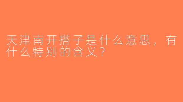天津南开搭子是什么意思，有什么特别的含义？