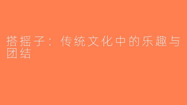 搭摇子：传统文化中的乐趣与团结