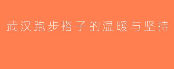 武汉跑步搭子的温暖与坚持