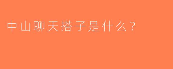 中山聊天搭子是什么？  