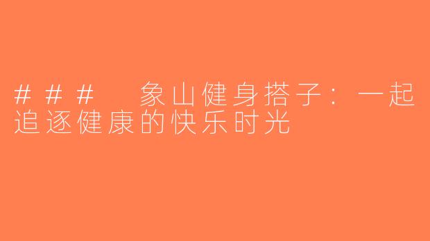 ### 象山健身搭子：一起追逐健康的快乐时光