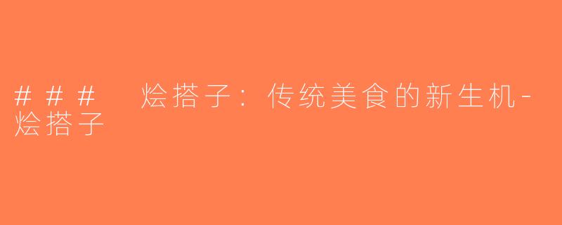 ### 烩搭子：传统美食的新生机-烩搭子