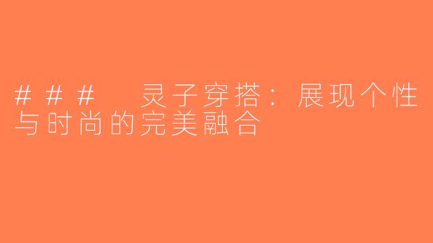 ### 灵子穿搭：展现个性与时尚的完美融合