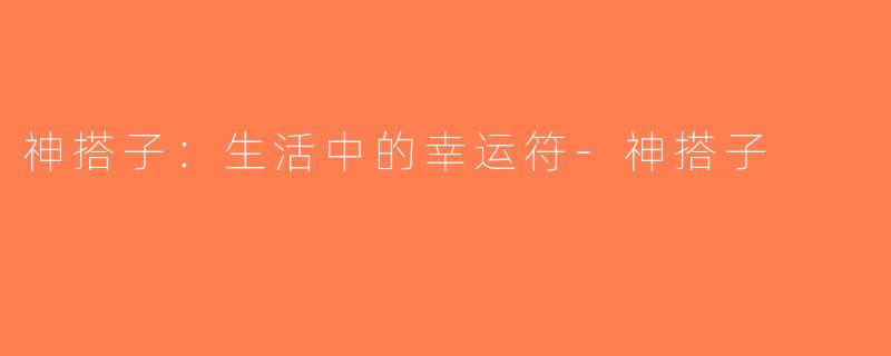神搭子：生活中的幸运符-神搭子