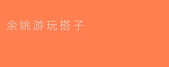 余姚游玩搭子