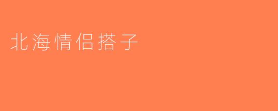 北海情侣搭子
