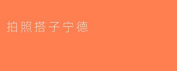 拍照搭子宁德