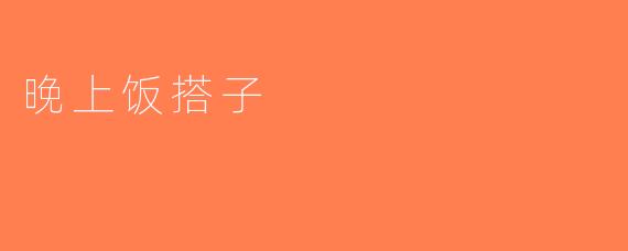 晚上饭搭子