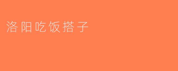 洛阳吃饭搭子