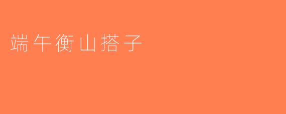 端午衡山搭子