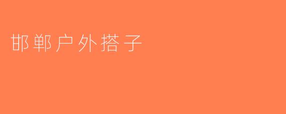 邯郸户外搭子