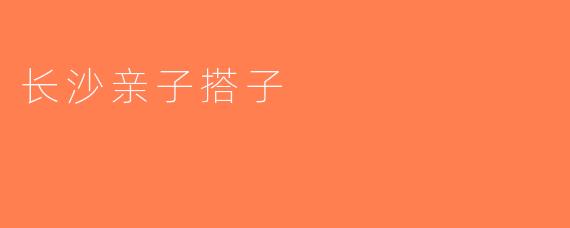 长沙亲子搭子