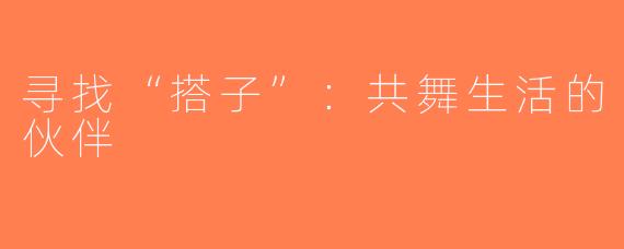 寻找“搭子”：共舞生活的伙伴