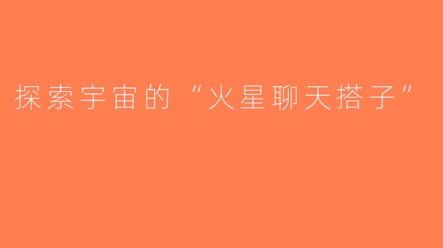 探索宇宙的“火星聊天搭子”