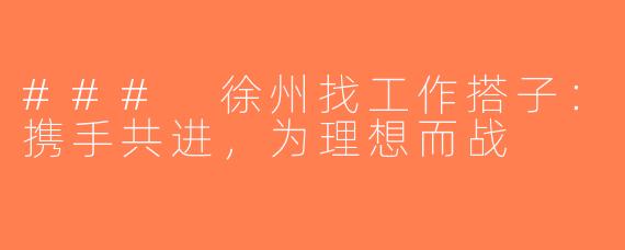 ### 徐州找工作搭子：携手共进，为理想而战