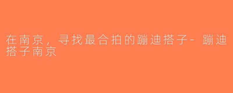 在南京，寻找最合拍的蹦迪搭子-蹦迪搭子南京