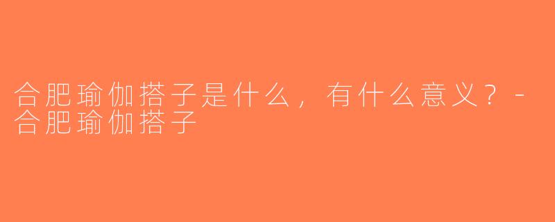 合肥瑜伽搭子是什么，有什么意义？-合肥瑜伽搭子
