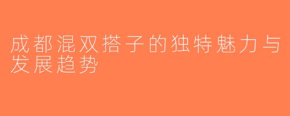 成都混双搭子的独特魅力与发展趋势