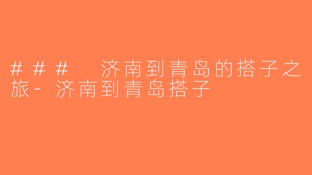 ### 济南到青岛的搭子之旅-济南到青岛搭子