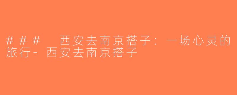 ### 西安去南京搭子：一场心灵的旅行-西安去南京搭子