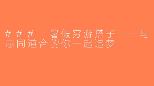 ### 暑假穷游搭子——与志同道合的你一起追梦