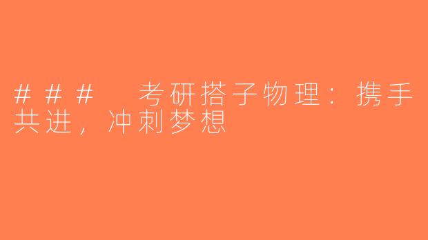 ### 考研搭子物理：携手共进，冲刺梦想