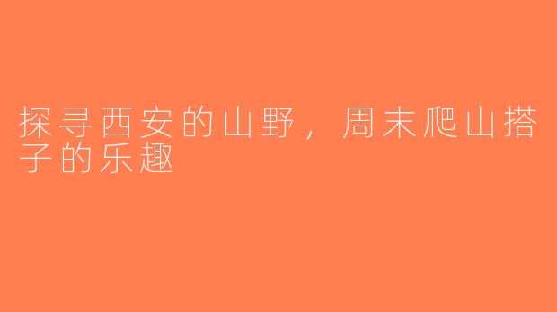 探寻西安的山野，周末爬山搭子的乐趣