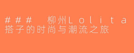 ### 柳州Lolita搭子的时尚与潮流之旅
