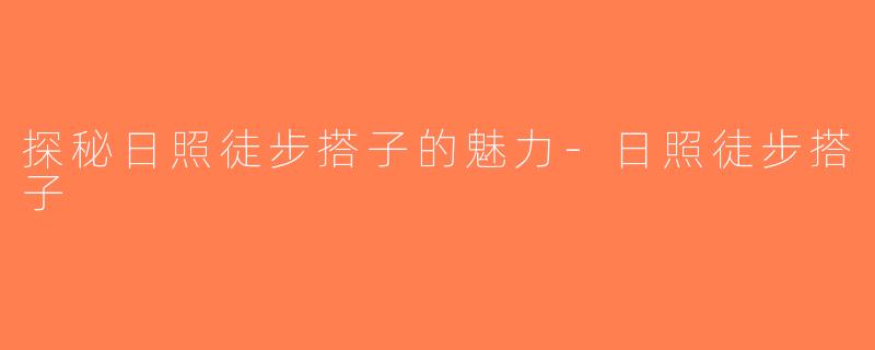 探秘日照徒步搭子的魅力-日照徒步搭子