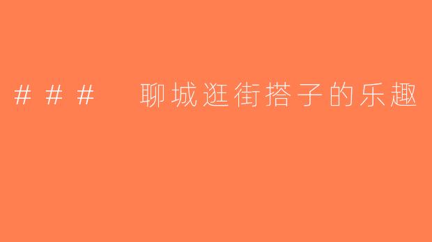 ### 聊城逛街搭子的乐趣