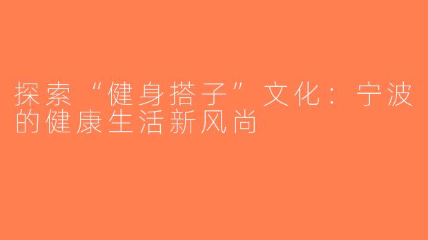 探索“健身搭子”文化：宁波的健康生活新风尚