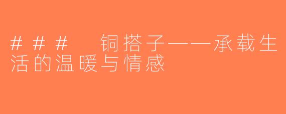 ### 铜搭子——承载生活的温暖与情感