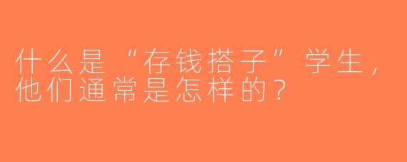 什么是“存钱搭子”学生，他们通常是怎样的？