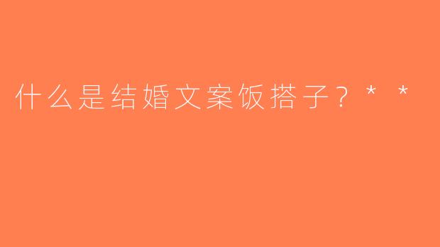 什么是结婚文案饭搭子？**