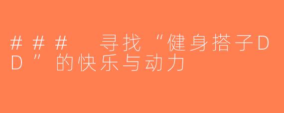 ### 寻找“健身搭子DD”的快乐与动力