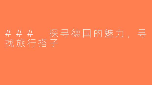 ### 探寻德国的魅力，寻找旅行搭子