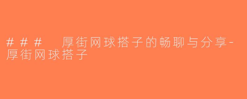 ### 厚街网球搭子的畅聊与分享-厚街网球搭子