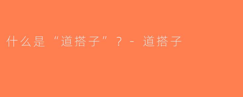 什么是“道搭子”？-道搭子