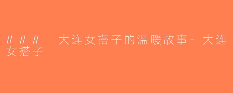### 大连女搭子的温暖故事-大连女搭子