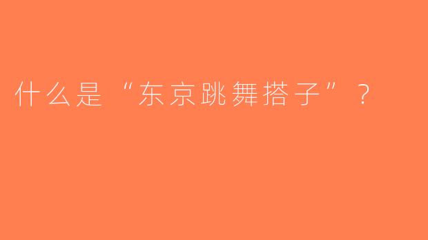 什么是“东京跳舞搭子”？  