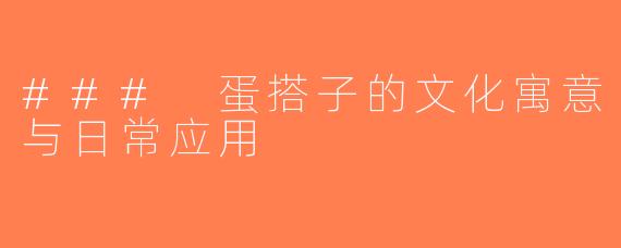 ### 蛋搭子的文化寓意与日常应用