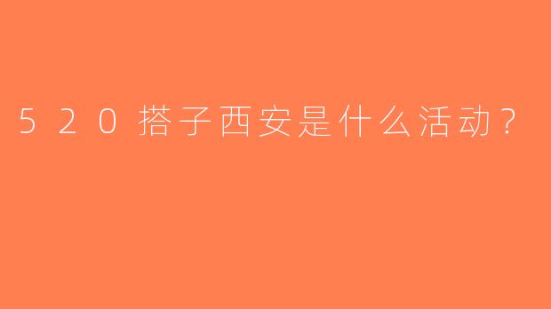 520搭子西安是什么活动？  