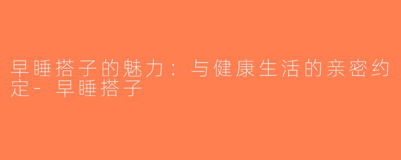 早睡搭子的魅力：与健康生活的亲密约定-早睡搭子