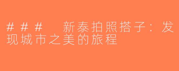 ### 新泰拍照搭子：发现城市之美的旅程